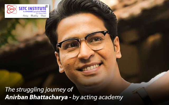The struggling journey of Anirban Bhattacharya by acting academy